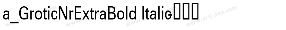 a_GroticNrExtraBold Italic字体转换